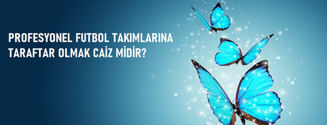 Profesyonel Futbol Takımlarına Taraftar Olmak Caiz Midir? (VİDEO)