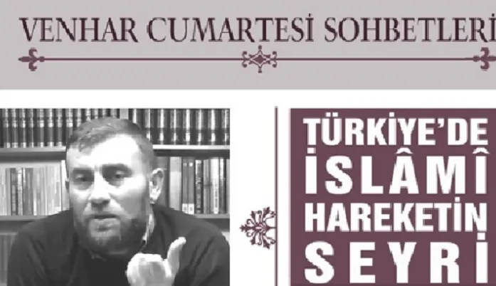 Venhar Cumartesi Sohbetlerinde “Türkiye’de İslâmi Hareketin Seyri” konusu