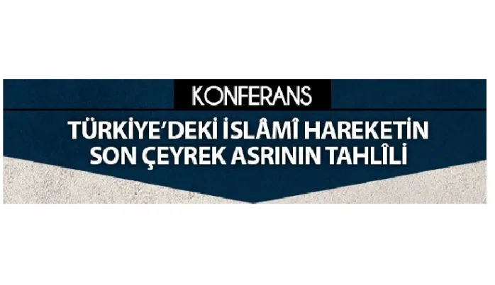 İLKAV’da “Türkiye’de İslami Hareketin Son Çeyrek Asrının Tahlili” konferansı
