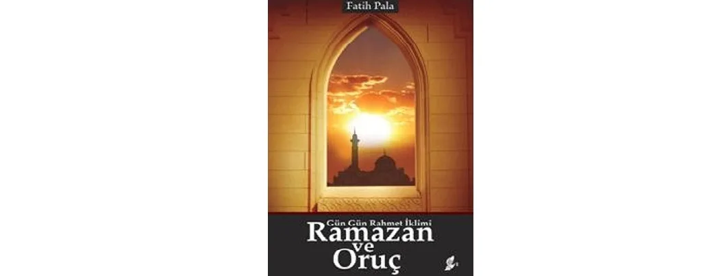 Fatih Pala’dan “Gün Gün Rahmet İklimi Ramazan ve Oruç” eseri