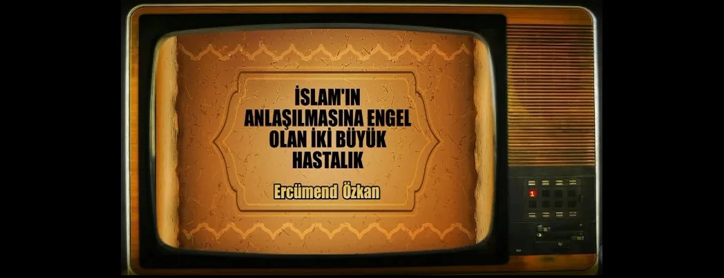 İslam’ın anlaşılmasına engel olan iki büyük hastalık (VİDEO)