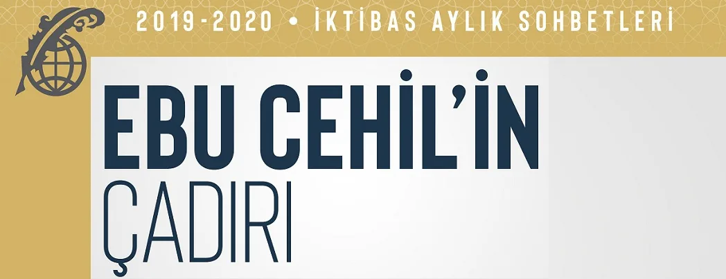 İktibas Lokali’nde bu haftanın konusu “Ebu Cehil’in Çadırı”
