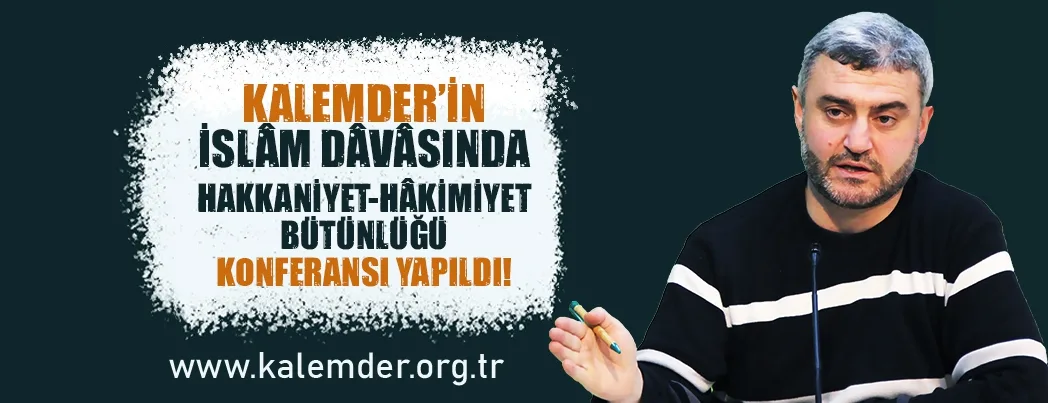KALEM-DER’İN “İSLÂM DÂVÂSINDA HAKİKAT-HÂKİMİYET BÜTÜNLÜĞÜ” KONFERANSI (VİDEO)
