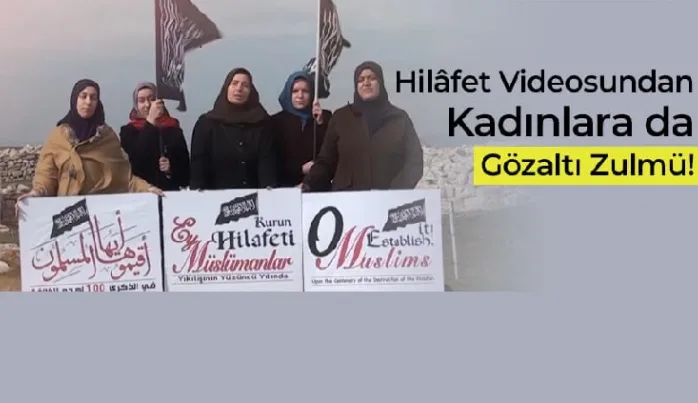 Hilafet videosundan kadınlara gözaltı zulmü