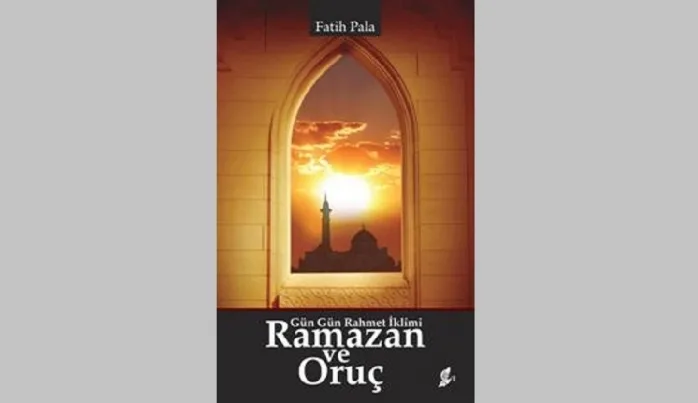 Fatih Pala’dan “Gün Gün Rahmet İklimi Ramazan ve Oruç“