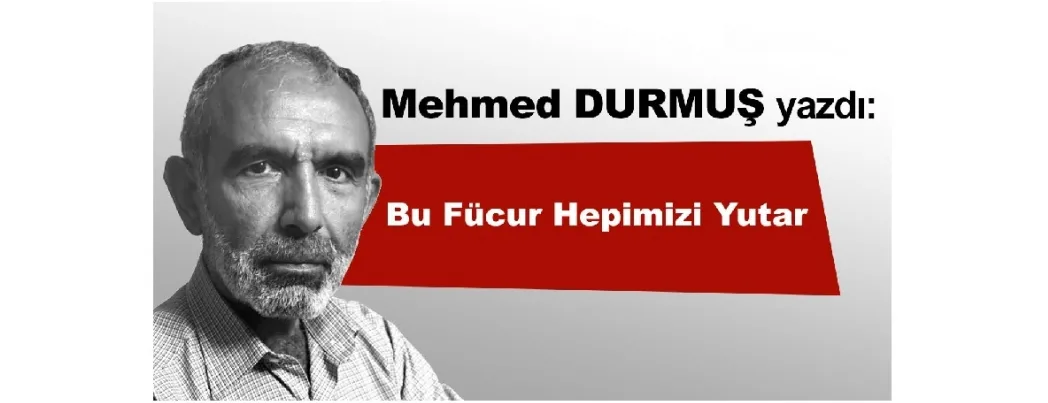 Bu fücur hepimizi yutar