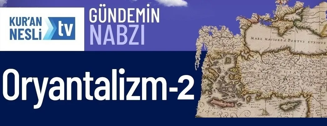 Kur’an Nesli Tv youtube kanalında “Oryantalizm” konuşulacak