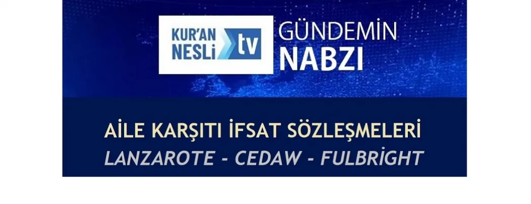 Kur’an Nesli Tv’de “Aile Karşıtı İfsat Sözleşmeleri” konuşulacak