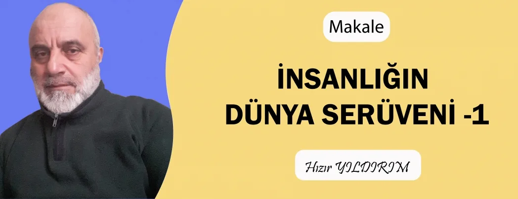 İNSANLIĞIN DÜNYA SERÜVENİ -1-