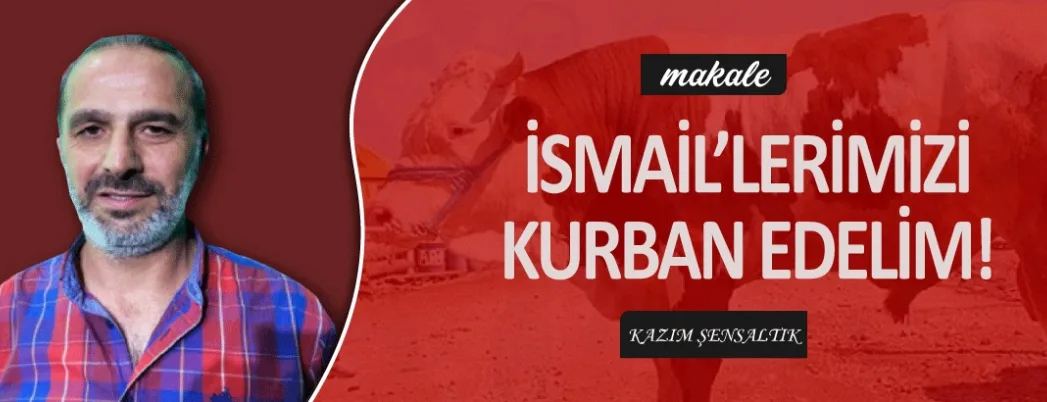 İsmail’lerimizi Kurban Edelim
