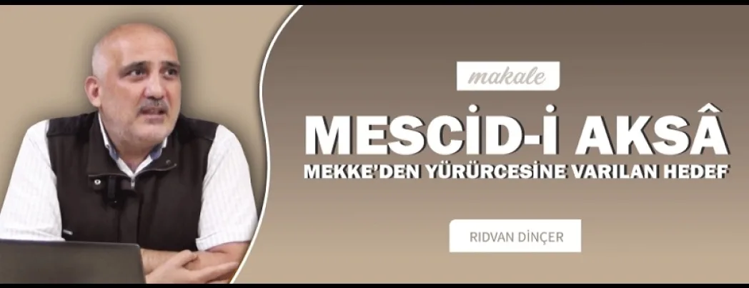 Mescid-İ Aksâ: Mekke’den yürürcesine varılan hedef!