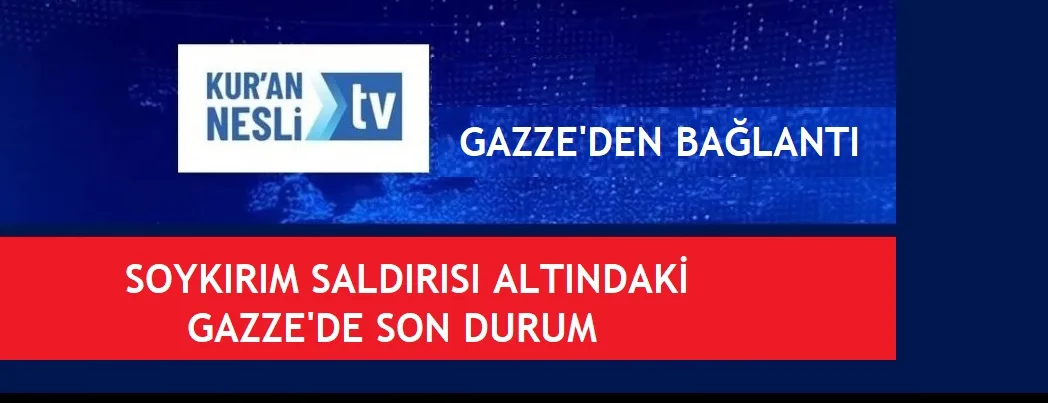 Kur’an Nesli youtube kanalında, Gazze’den bağlantı ile son durum konuşulacak