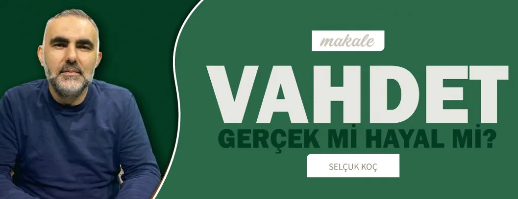 Vahdet: Gerçek mi Hayal mi?