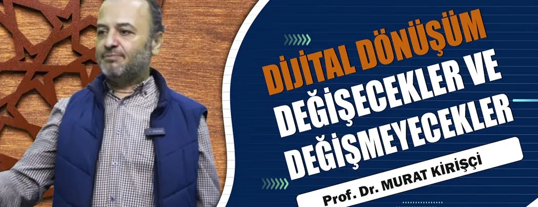 Dijital Dönüşüm: Değişecekler Değişmeyecekler Konferansı Yapıldı