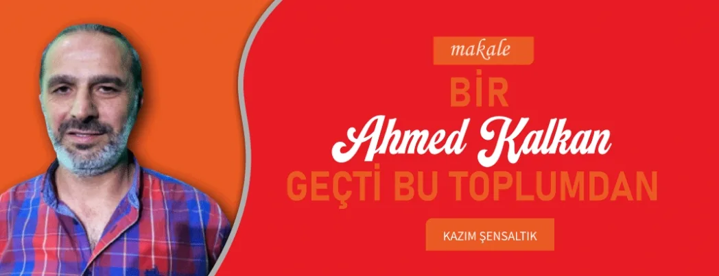 Bir Ahmed Kalkan Geçti Bu Toplumdan