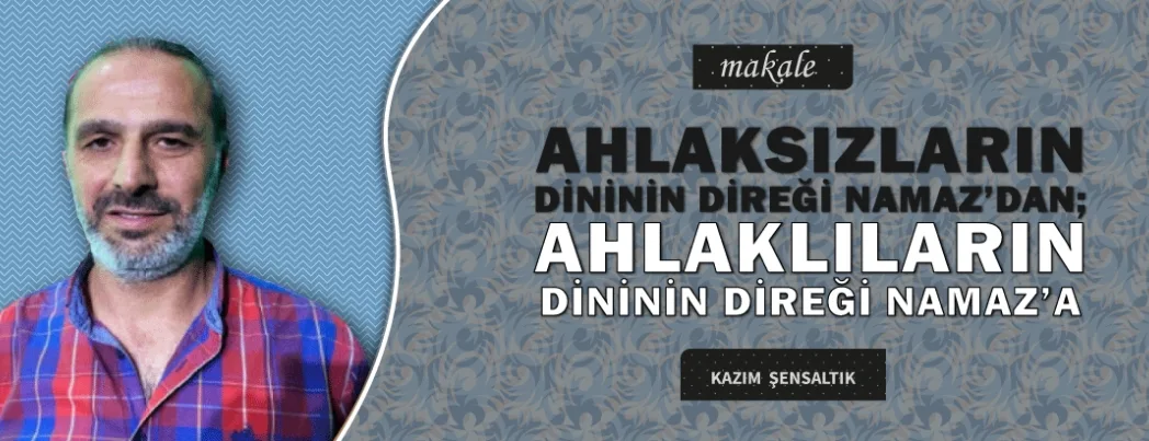 Ahlaksızların Dininin Direği Namaz’dan; Ahlaklıların Dininin Direği Namaz’a