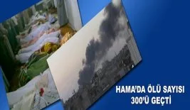 Hama’da ölü sayısı 300'ü geçti
