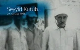 Şehadetinin 48. yılında “Niçin Seyyid Kutub?”