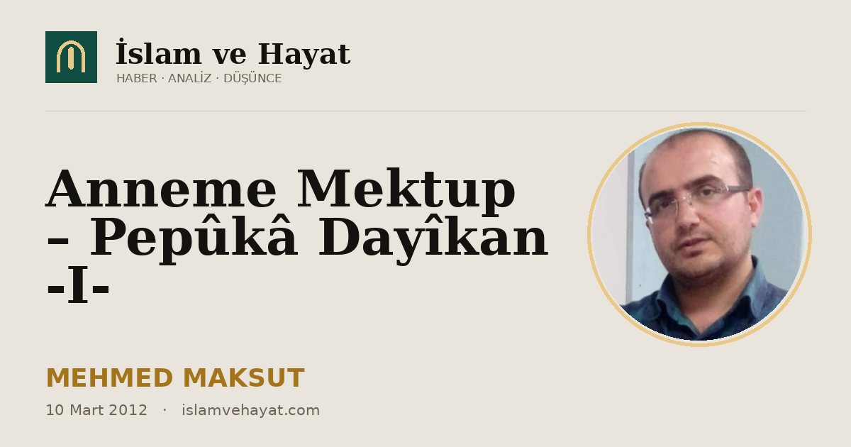 Anneme Mektup – Pepûkâ Dayîkan -I-