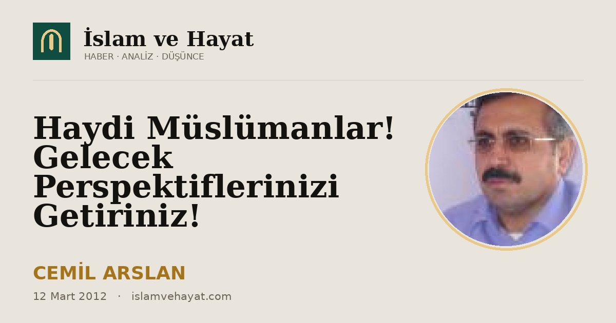 Haydi Müslümanlar! Gelecek Perspektiflerinizi Getiriniz!