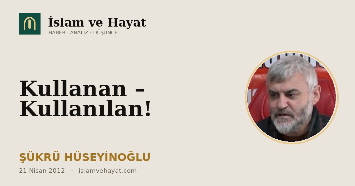 Kullanan – Kullanılan!
