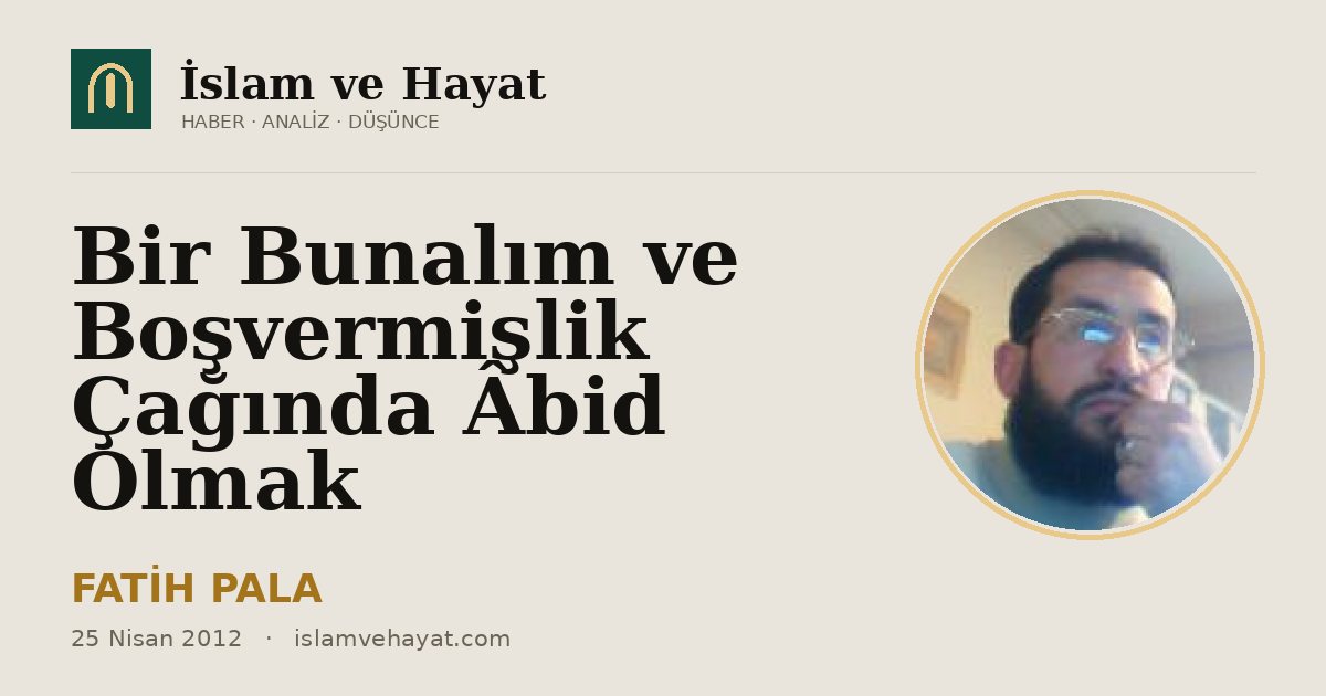 Bir Bunalım ve Boşvermişlik Çağında Âbid Olmak