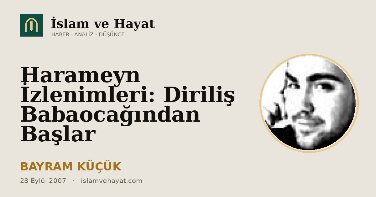 Harameyn İzlenimleri: Diriliş Babaocağından Başlar
