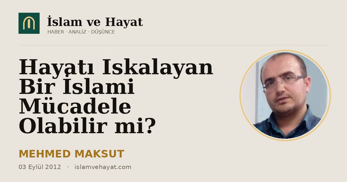 Hayatı Iskalayan Bir İslami Mücadele Olabilir mi?