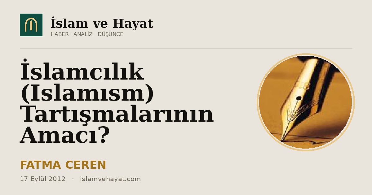 İslamcılık (Islamısm) Tartışmalarının Amacı?