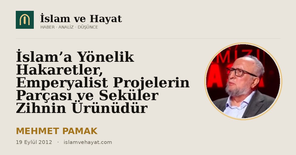 İslam’a Yönelik Hakaretler, Emperyalist Projelerin Parçası ve Seküler Zihnin Ürünüdür