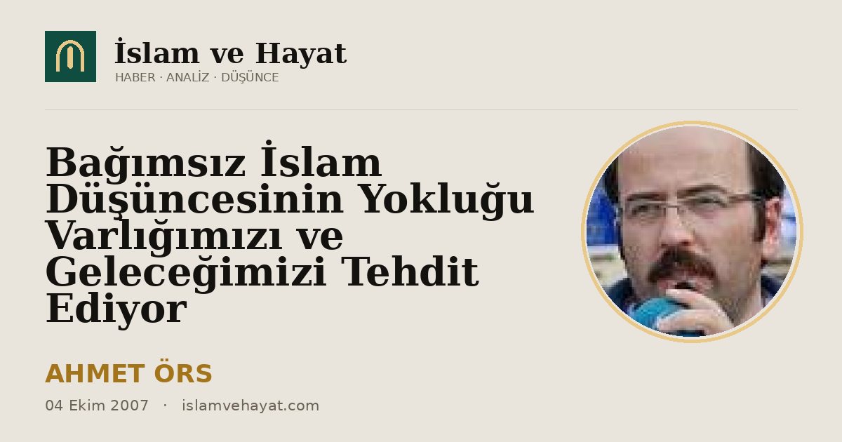 Bağımsız İslam Düşüncesinin Yokluğu Varlığımızı ve Geleceğimizi Tehdit Ediyor