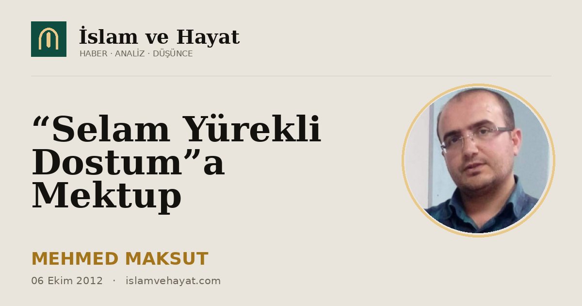 “Selam Yürekli Dostum”a Mektup