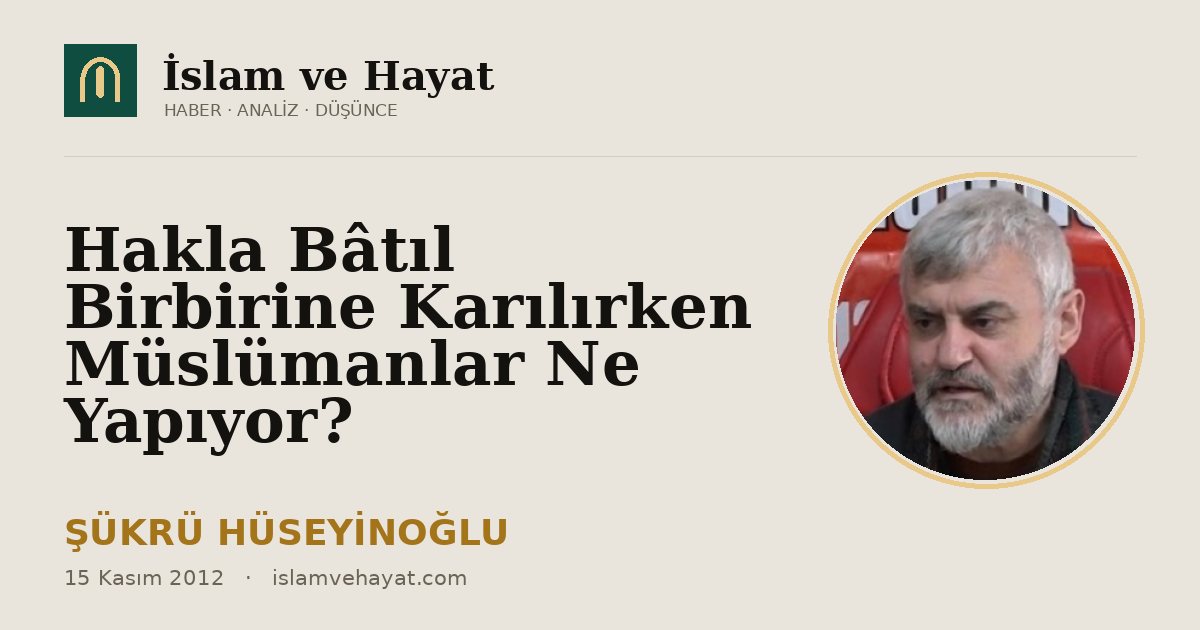 Hakla Bâtıl Birbirine Karılırken Müslümanlar Ne Yapıyor?