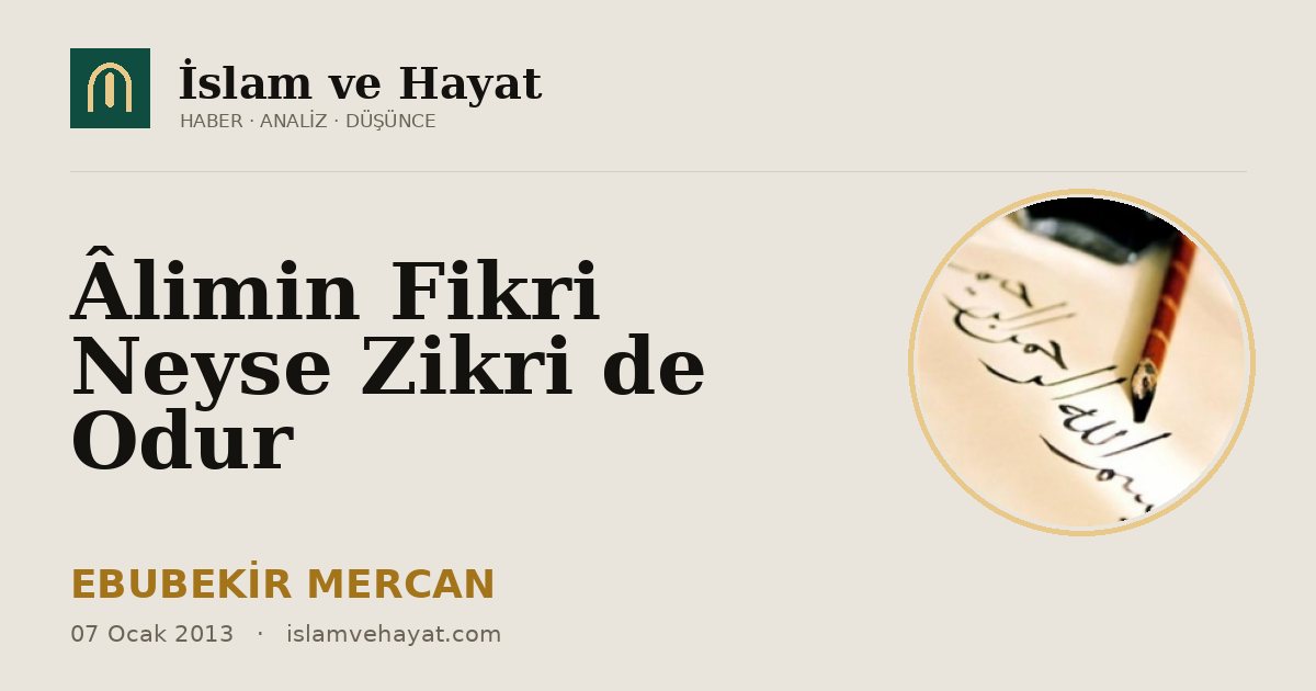 Âlimin Fikri Neyse Zikri de Odur