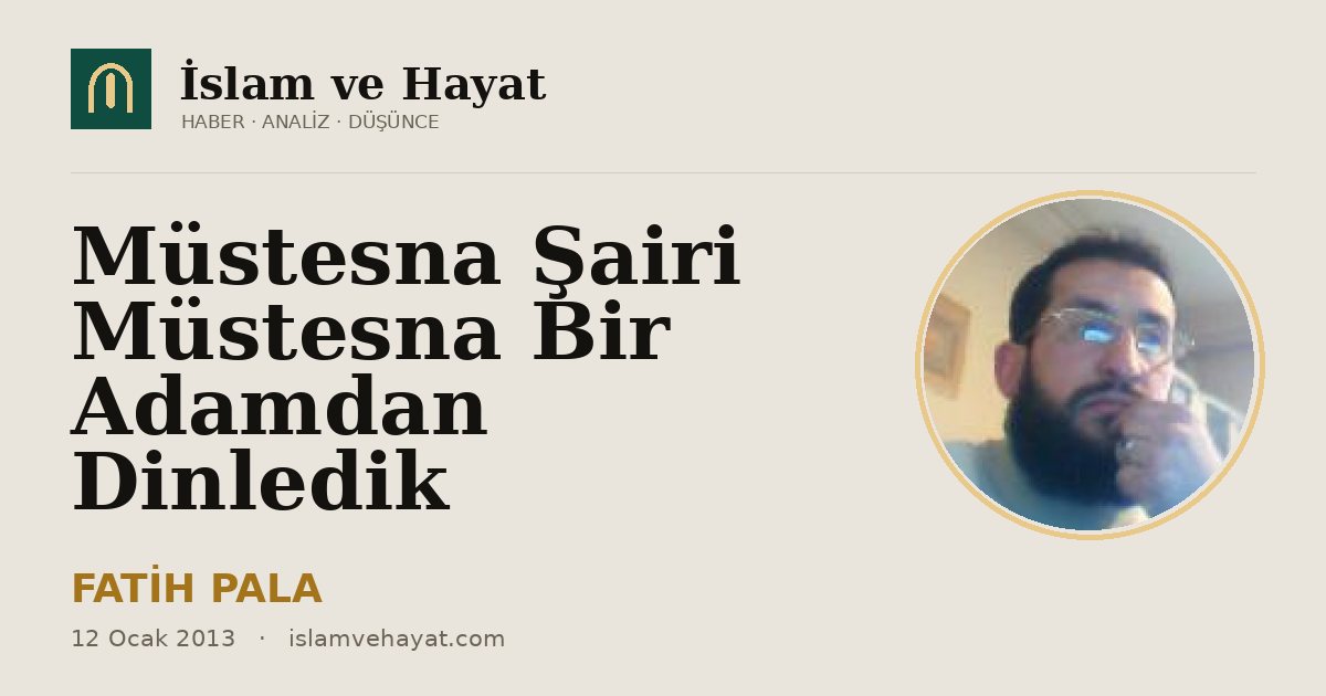 Müstesna Şairi Müstesna Bir Adamdan Dinledik