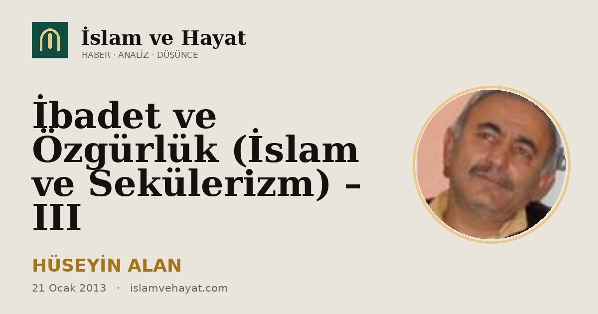 İbadet ve Özgürlük (İslam ve Sekülerizm) – III