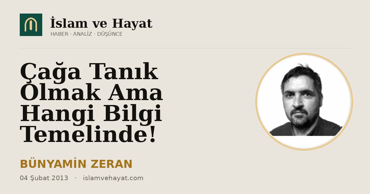 Çağa Tanık Olmak Ama Hangi Bilgi Temelinde!
