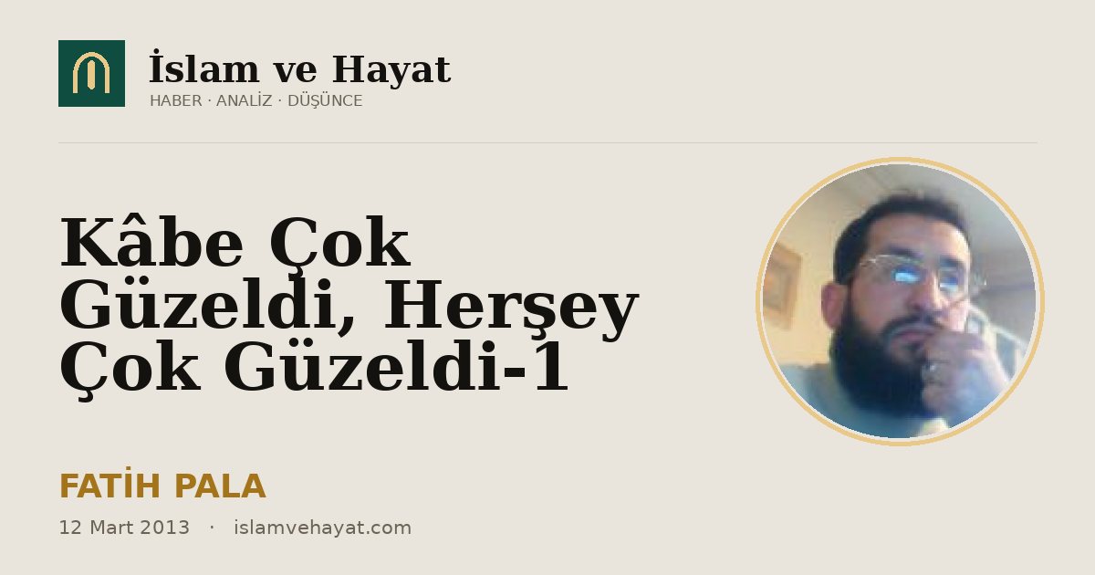 Kâbe Çok Güzeldi, Herşey Çok Güzeldi-1