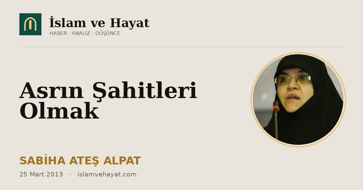 Asrın Şahitleri Olmak