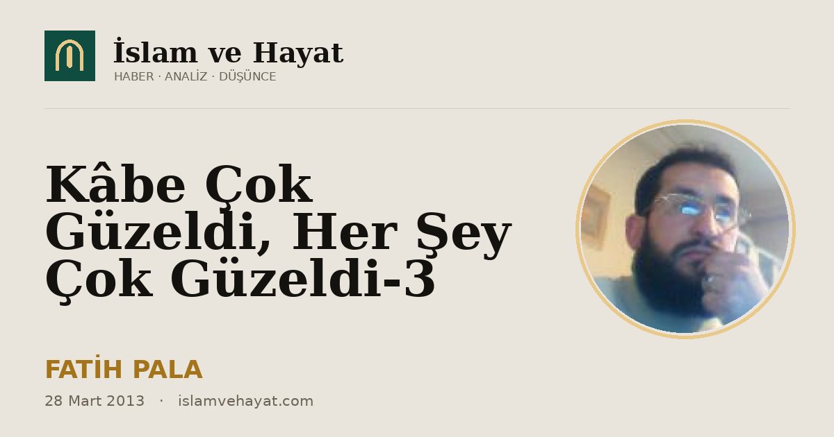 Kâbe Çok Güzeldi, Her Şey Çok Güzeldi-3