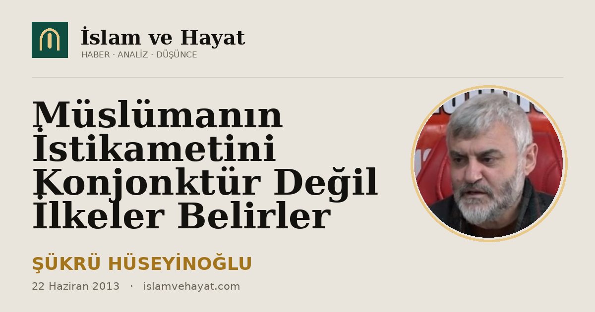 Müslümanın İstikametini Konjonktür Değil İlkeler Belirler