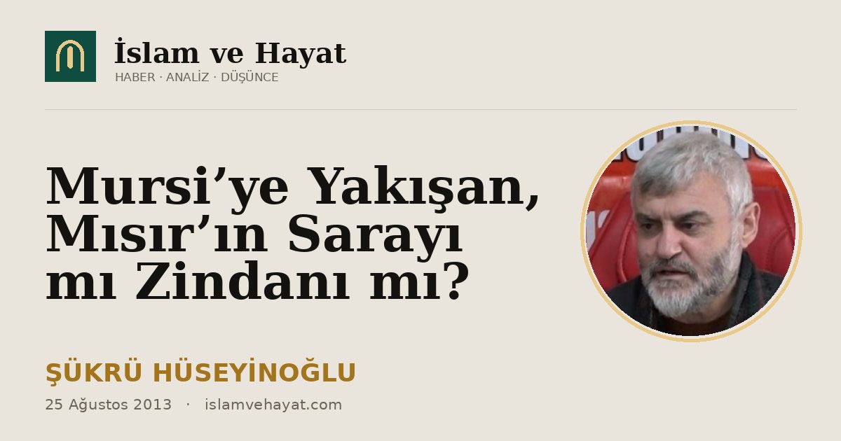 Mursi’ye Yakışan, Mısır’ın Sarayı mı Zindanı mı?