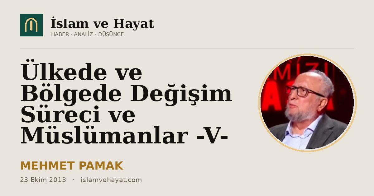 Ülkede ve Bölgede Değişim Süreci ve Müslümanlar -V-