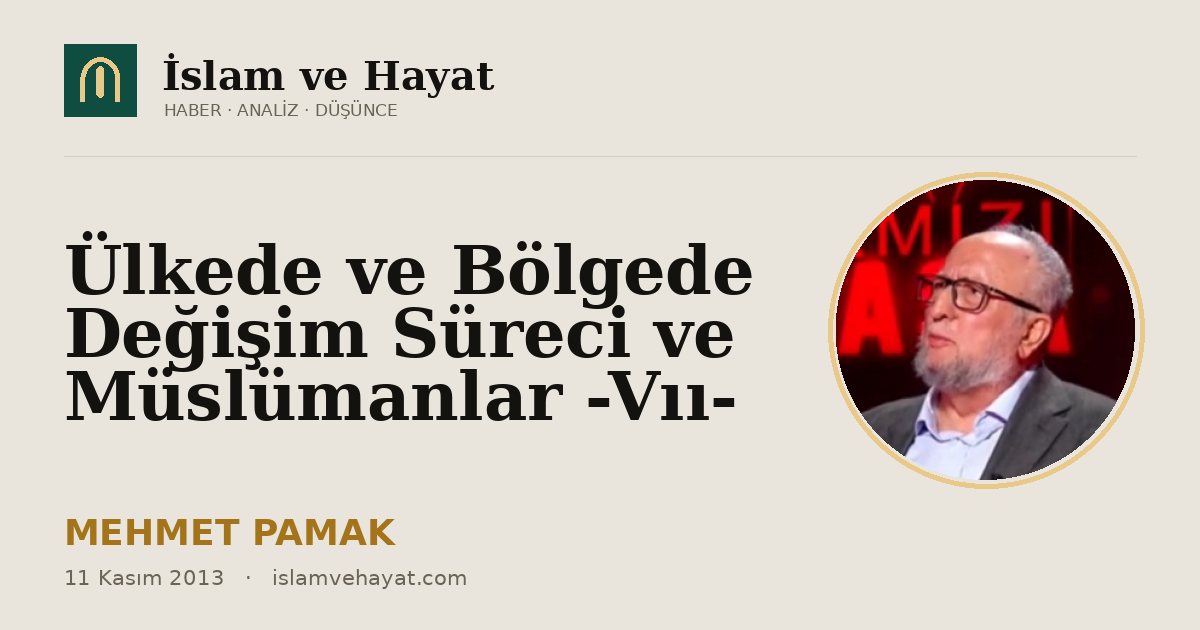 Ülkede ve Bölgede Değişim Süreci ve Müslümanlar -Vıı-