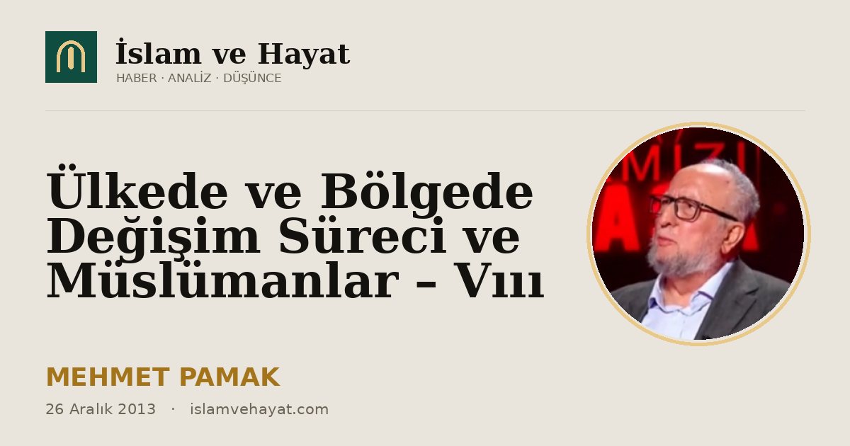 Ülkede ve Bölgede Değişim Süreci ve Müslümanlar – Vııı