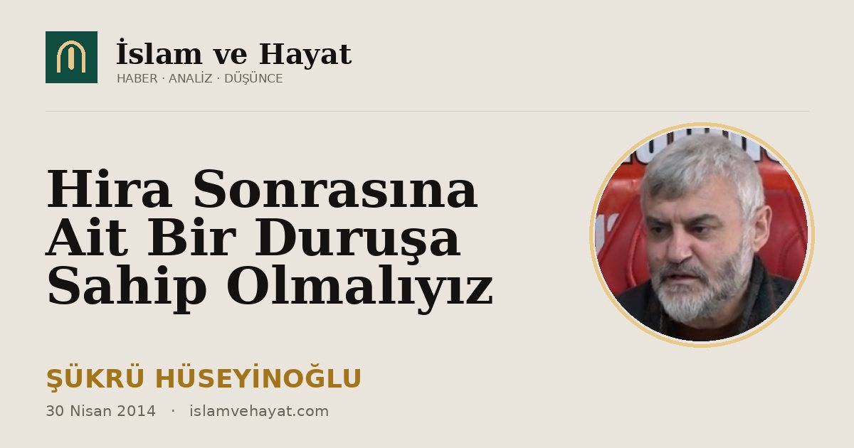 Hira Sonrasına Ait Bir Duruşa Sahip Olmalıyız