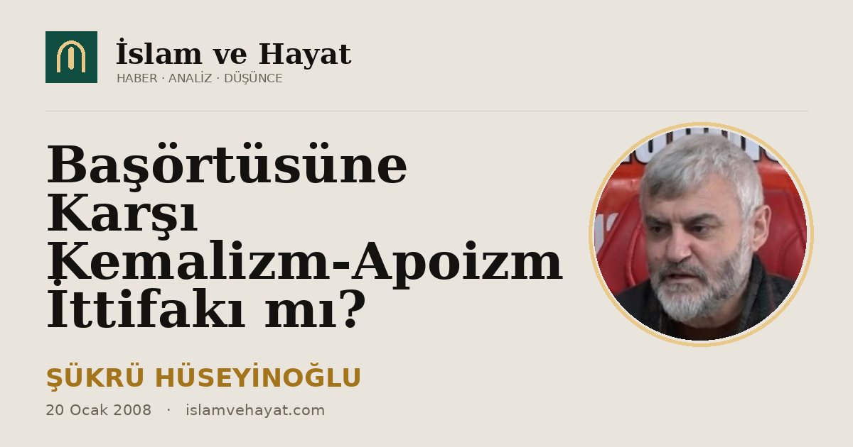 Başörtüsüne Karşı Kemalizm-Apoizm İttifakı mı?