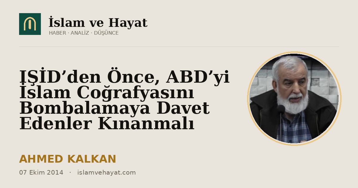 IŞİD’den Önce, ABD’yi İslam Coğrafyasını Bombalamaya Davet Edenler Kınanmalı