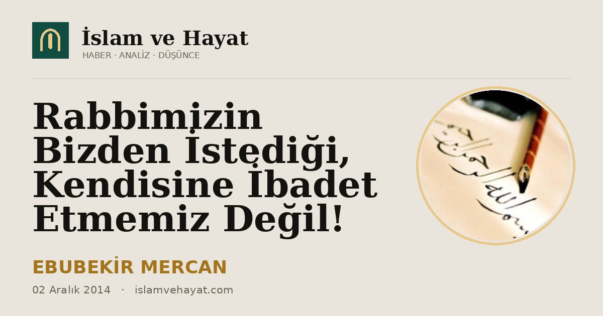 Rabbimizin Bizden İstediği, Kendisine İbadet Etmemiz Değil!