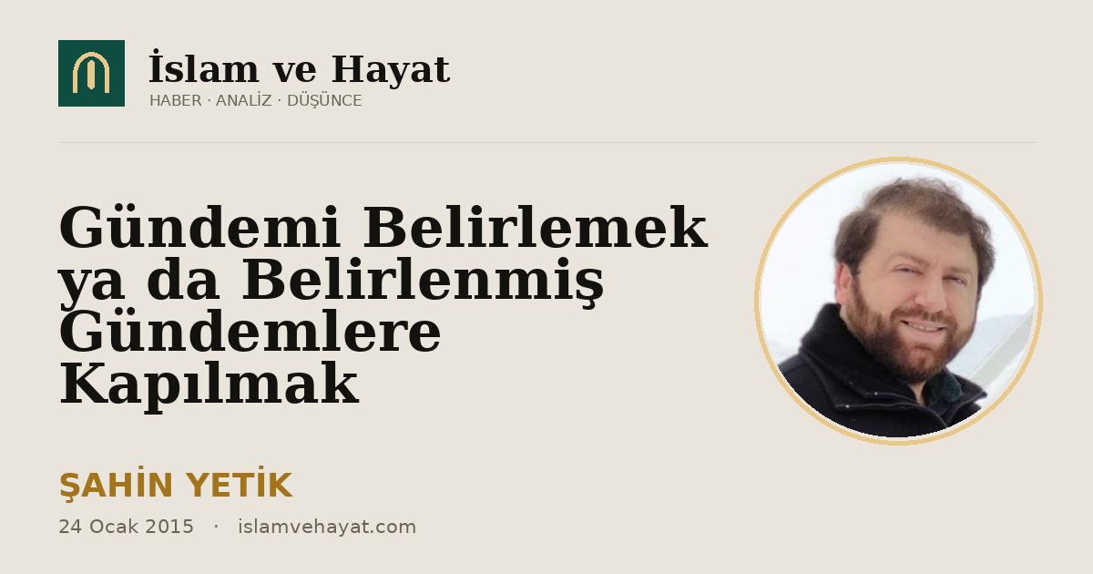 Gündemi Belirlemek ya da Belirlenmiş Gündemlere Kapılmak